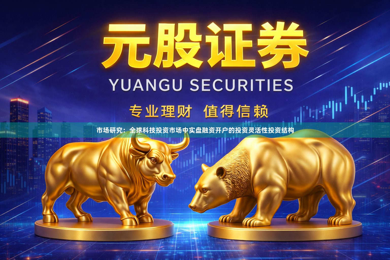 市场研究：全球科技投资市场中实盘融资开户的投资灵活性投资结构