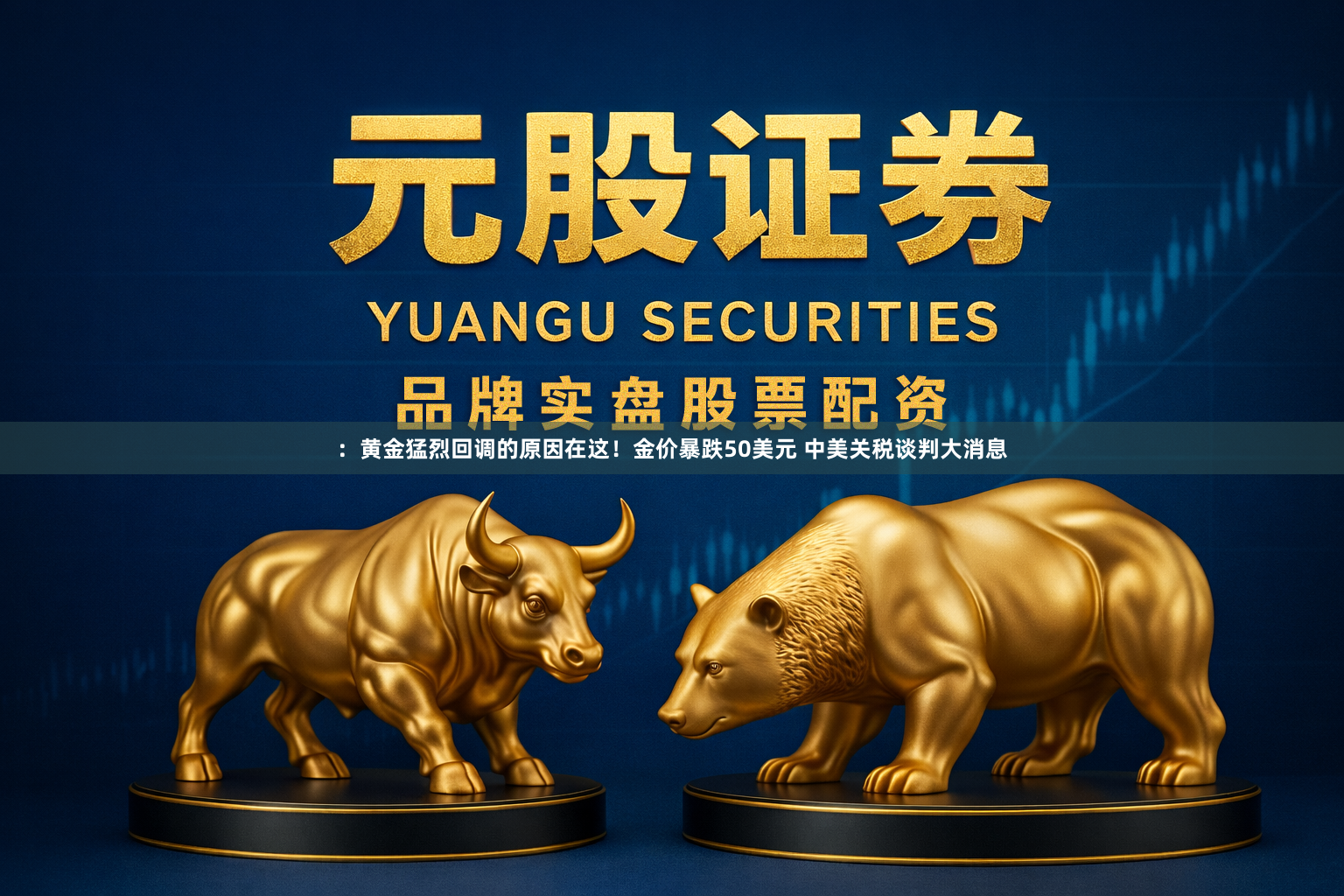 ：黄金猛烈回调的原因在这！金价暴跌50美元 中美关税谈判大消息